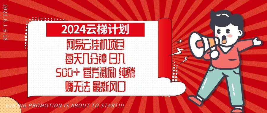 （13306期）2024网易云云梯计划，每天几分钟，纯躺赚玩法，月入1万+可矩阵，可批量-佳佳云创网