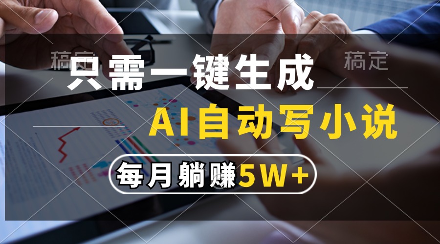 （13318期）只需一键生成，AI自动写小说，每月躺赚5w+-佳佳云创网