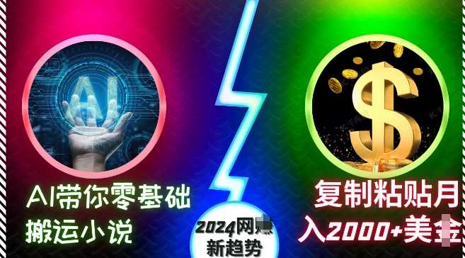 AI带你零基础搬运小说，复制粘贴月入2000+美刀，2024网创新趋势【揭秘】-佳佳云创网