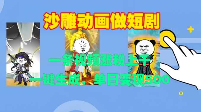 沙雕动画做短剧，一条视频涨粉上千，一键生成，单日变现500+【揭秘】-佳佳云创网