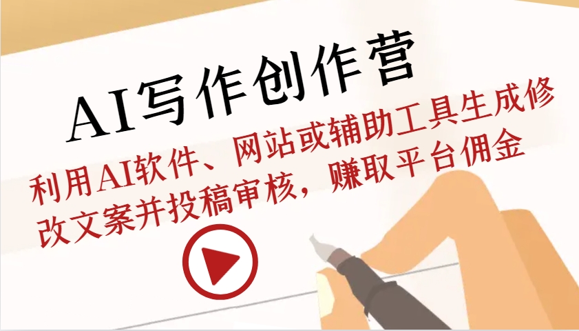 AI写作创作营：利用AI软件、网站或辅助工具生成修改文案并投稿审核，赚取平台佣金-佳佳云创网