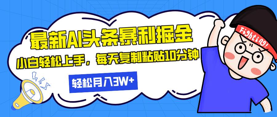 （13432期）最新头条暴利掘金，AI辅助，轻松矩阵，每天复制粘贴10分钟，轻松月入30…-佳佳云创网