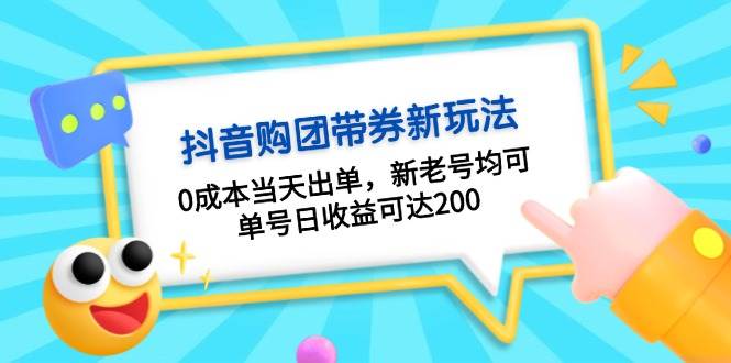 抖音购团带券，0成本当天出单，新老号均可，单号日收益可达200-佳佳云创网