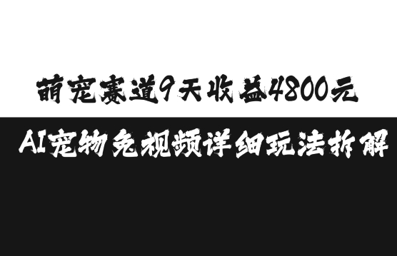 萌宠赛道9天收益4800元，AI宠物免视频详细玩法拆解-佳佳云创网