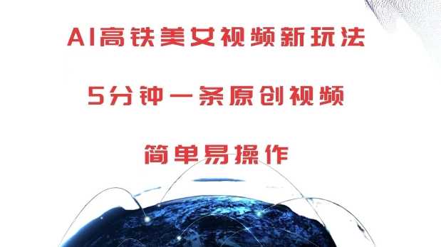 AI高铁美女视频新玩法，5分钟一条原创视频，简单易操作【揭秘】-佳佳云创网