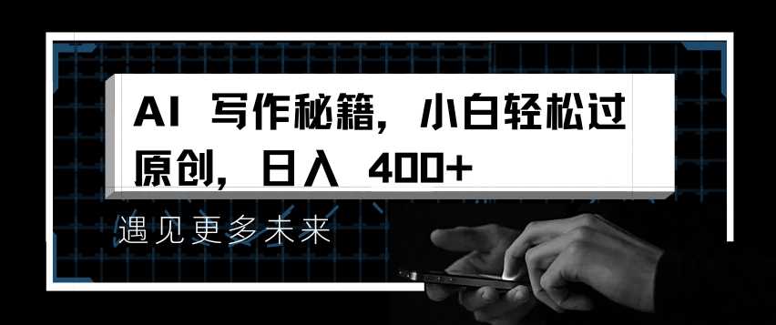 AI写作秘籍，小白轻松过原创，日入 4张【揭秘】-佳佳云创网