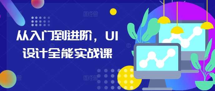 从入门到进阶，UI设计全能实战课-佳佳云创网