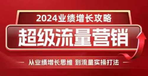 2024超级流量营销，2024业绩增长攻略，从业绩增长思维到流量实操打法-佳佳云创网