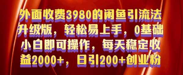 外面收费3980的闲鱼引流法，轻松易上手,0基础小白即可操作，日引200+创业粉的保姆级教程【揭秘】-佳佳云创网