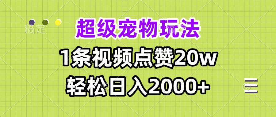 （13578期）超级宠物视频玩法，1条视频点赞20w，轻松日入2000+-佳佳云创网