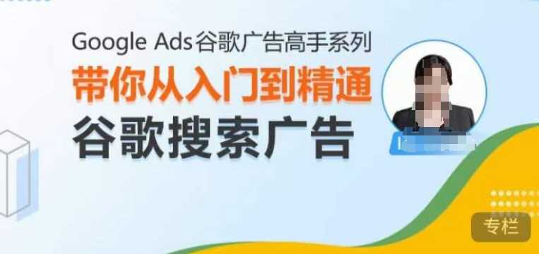 Google Ads谷歌广告高手 – 搜索广告，带你从入门到精通谷歌搜索广告-佳佳云创网