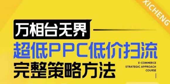 【2024新版】万相台无界，超低PPC低价扫流完整策略方法，店铺核心选款和低价盈选款方法-佳佳云创网