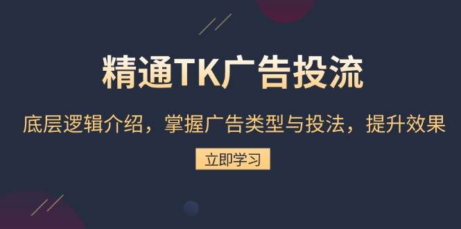 （13641期）精通TK广告投流：底层逻辑介绍，掌握广告类型与投法，提升效果-佳佳云创网