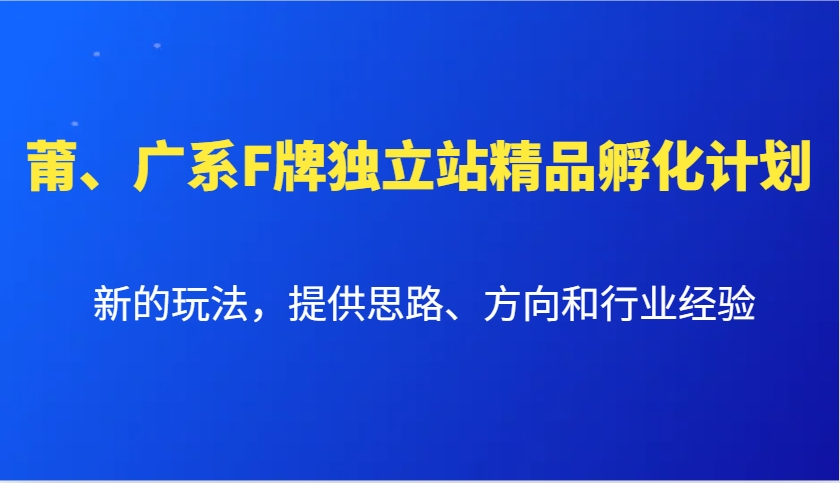 莆、广系F牌独立站精品孵化计划，新的玩法，提供思路、方向和行业经验-佳佳云创网