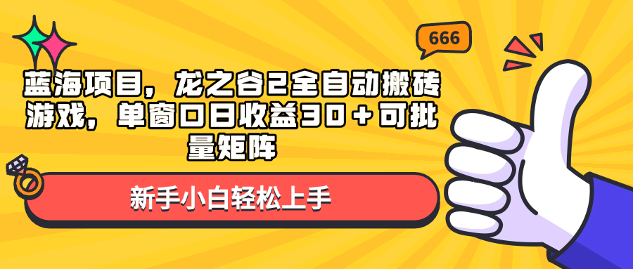（13769期）蓝海项目，龙之谷2全自动搬砖游戏，单窗口日收益30＋可批量矩阵-佳佳云创网