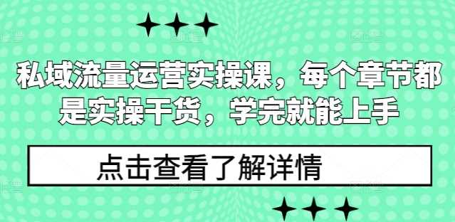 私域流量运营实操课，每个章节都是实操干货，学完就能上手-佳佳云创网