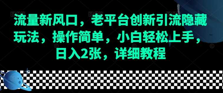 流量新风口，老平台创新引流隐藏玩法，操作简单，小白轻松上手，日入2张，详细教程-佳佳云创网