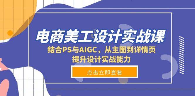 电商美工设计实战课，结合PS与AIGC，从主图到详情页，提升设计实战能力-佳佳云创网