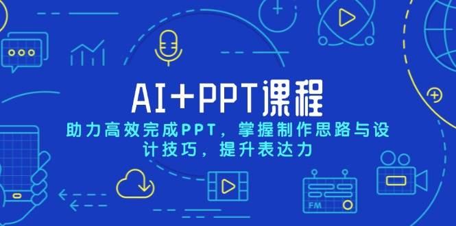 （13817期）AI+PPT课程，助力高效完成PPT，掌握制作思路与设计技巧，提升表达力-佳佳云创网
