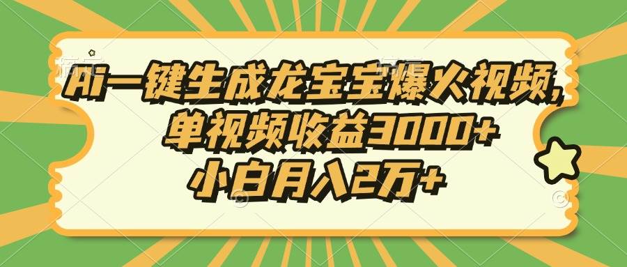 （13819期）Ai一键生成龙宝宝爆火视频，单视频收益3000+，小白月入2万+-佳佳云创网