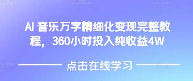 AI音乐精细化变现完整教程，360小时投入纯收益4W-佳佳云创网