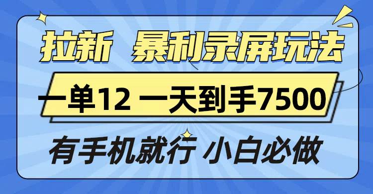 （13836期）拉新暴利录屏玩法，一单12块，一天到手7500，有手机就行-佳佳云创网