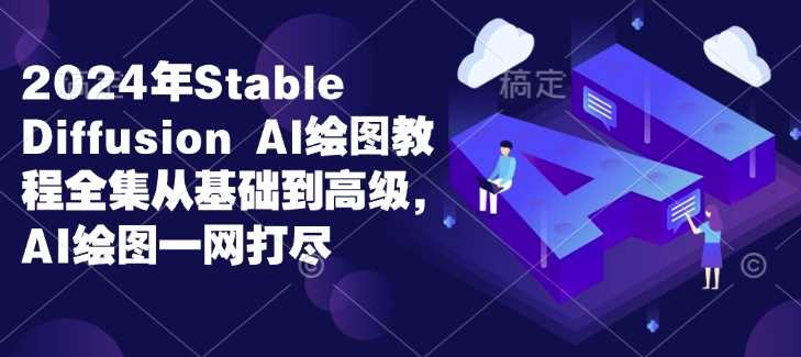 2024年Stable Diffusion Al绘图教程全集从基础到高级，AI绘图一网打尽-佳佳云创网