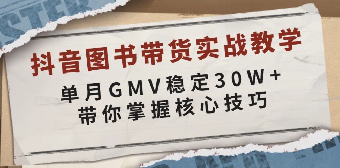 （13890期）抖音图书带货实战教学，单月GMV稳定30W+，带你掌握核心技巧-佳佳云创网