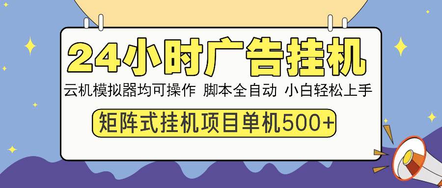 （13895期）24小时全自动广告挂机 矩阵式操作 单机收益500+ 小白也能轻松上手-佳佳云创网