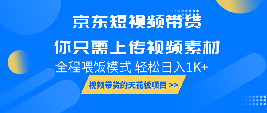 京东短视频带货， 你只需上传视频素材轻松日入1000+， 小白宝妈轻松上手-佳佳云创网