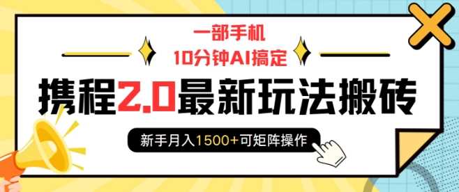 一部手机10分钟AI搞定，携程2.0最新玩法搬砖，新手月入1500+可矩阵操作-佳佳云创网