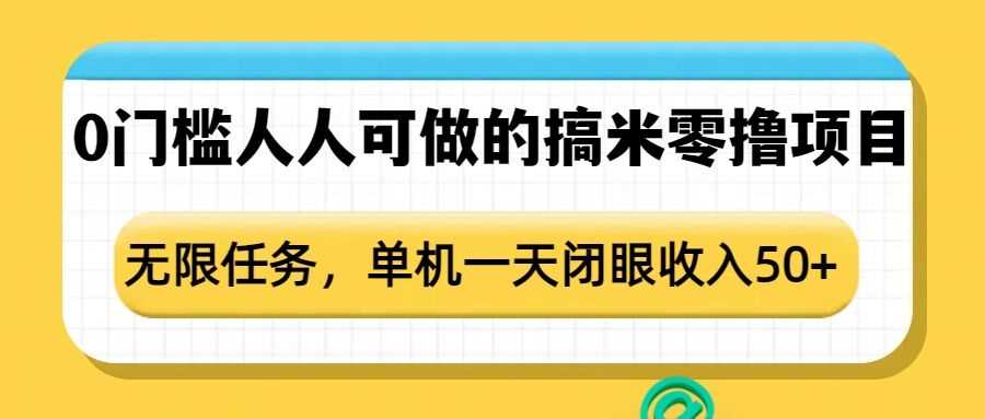 0门槛人人可做的搞米零撸项目，无限任务，单机一天闭眼收入50+-佳佳云创网