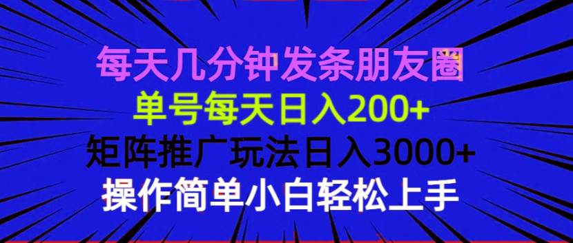 （13919期）每天几分钟发条朋友圈 单号每天日入200+ 矩阵推广玩法日入3000+ 操作简…-佳佳云创网