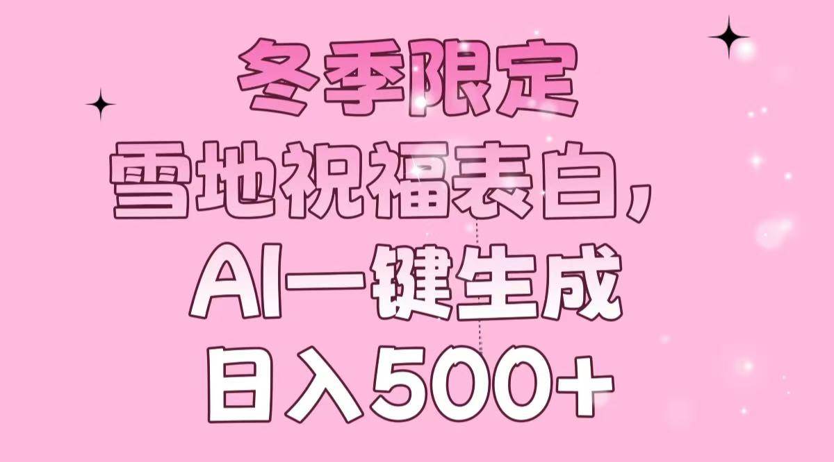 （13926期）冬季限定，雪地祝福表白，AI一键生成，日入500+-佳佳云创网