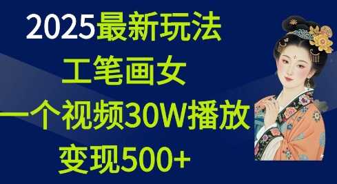 2025最新玩法，工笔画美女，一个视频30万播放变现500+-佳佳云创网