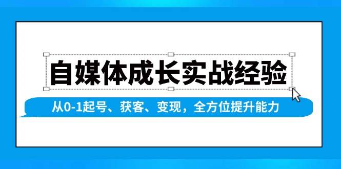自媒体成长实战经验，从0-1起号、获客、变现，全方位提升能力-佳佳云创网