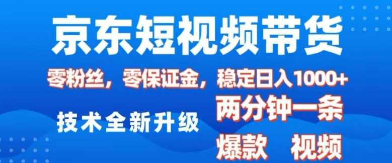 京东短视频带货，2025火爆项目，0粉丝，0保证金，操作简单，2分钟一条原创视频，日入1k【揭秘】-佳佳云创网