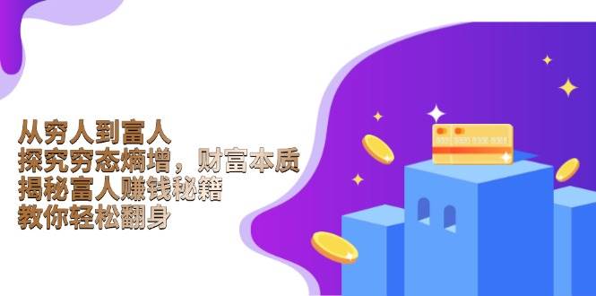 从穷人到富人：探究穷态熵增，财富本质，揭秘富人赚钱秘籍，教你轻松翻身-佳佳云创网