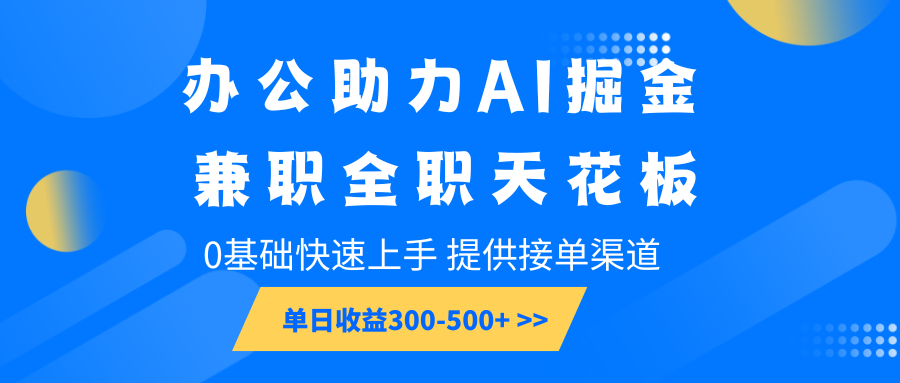 办公助力AI掘金，兼职全职天花板，0基础快速上手，单日收益300-500+-佳佳云创网
