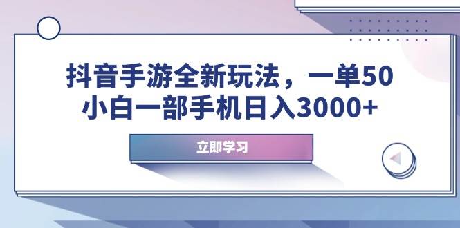 （14007期）抖音手游全新玩法，一单50，小白一部手机日入3000+-佳佳云创网