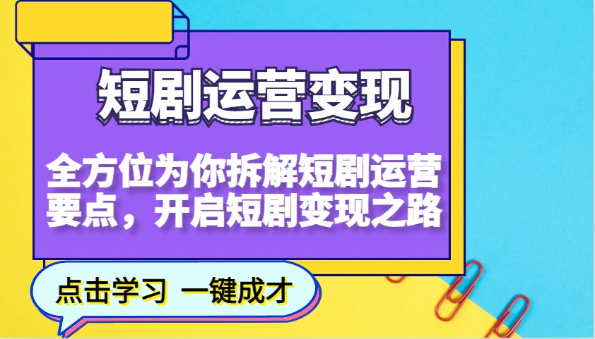 短剧运营变现，全方位为你拆解短剧运营要点，开启短剧变现之路-佳佳云创网