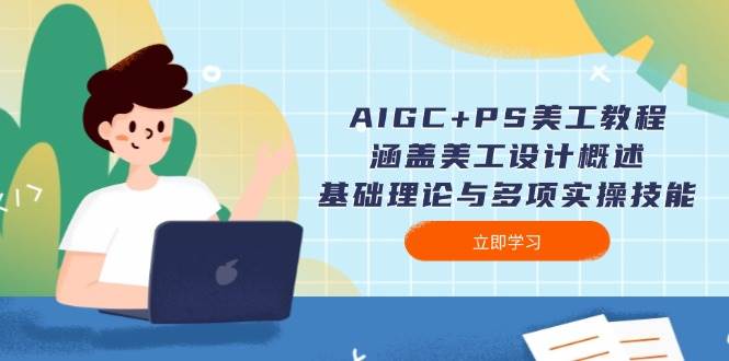 （14062期）AIGC+PS美工教程：涵盖美工设计概述、基础理论与多项实操技能-佳佳云创网