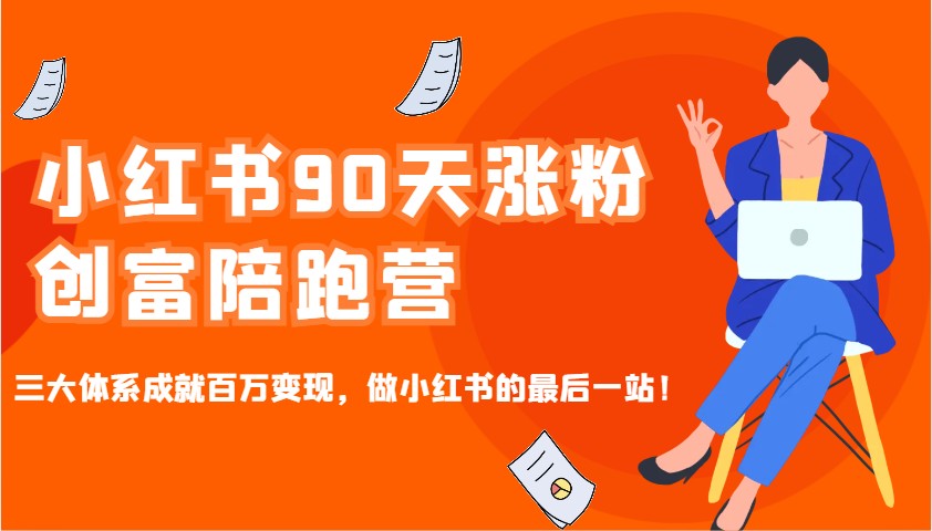 小红书90天涨粉创富陪跑营，三大体系成就百万变现，做小红书的最后一站！-佳佳云创网