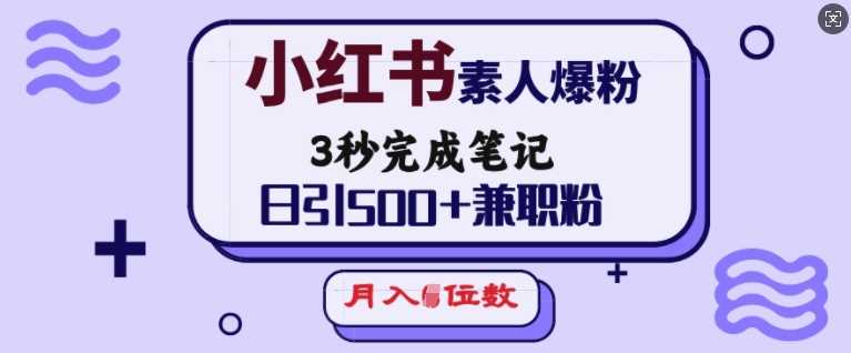 小红书素人爆粉，3秒完成笔记，日引500+兼职粉，月入5位数-佳佳云创网