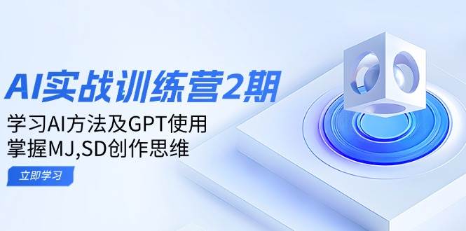 ai实战训练营2期：学习AI方法及GPT使用，掌握MJ、SD创作思维-佳佳云创网