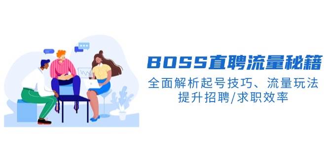 BOSS直聘流量秘籍，全面解析起号技巧、流量玩法，提升招聘/求职效率-佳佳云创网