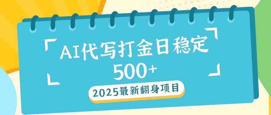 （14112期）2025最新AI打金代写日稳定500+：2025最新翻身项目-佳佳云创网