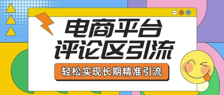 电商平台评论区引流，从基础操作到发布内容，引流技巧，轻松实现长期精准引流-佳佳云创网