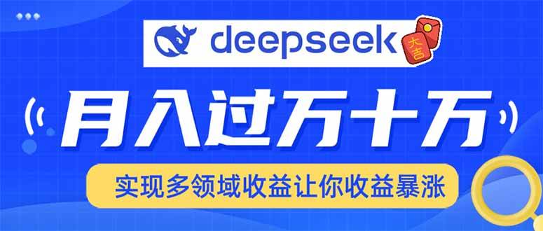 （14140期）用DeepSeek席卷各大平台，快速上手实现多领域，让你收入猛增-佳佳云创网
