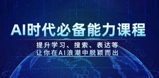 AI时代必备能力课程，提升学习、搜索、表达等，让你在AI浪潮中脱颖而出-佳佳云创网